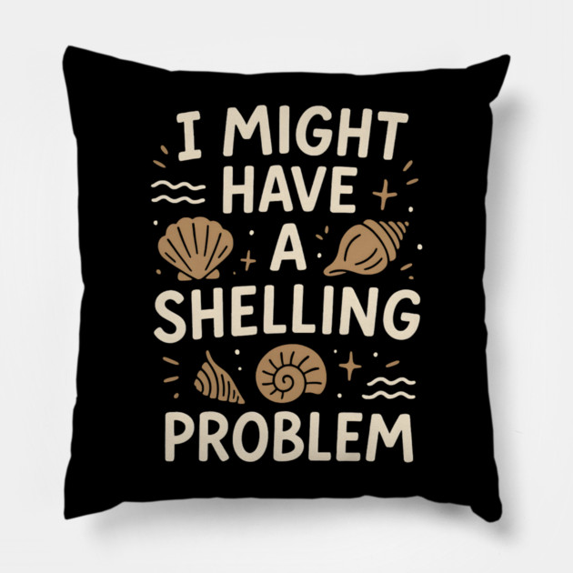 I Might Have a Shelling Problem Funny Seashell Collector Gift Pillow by MakerMind8.2