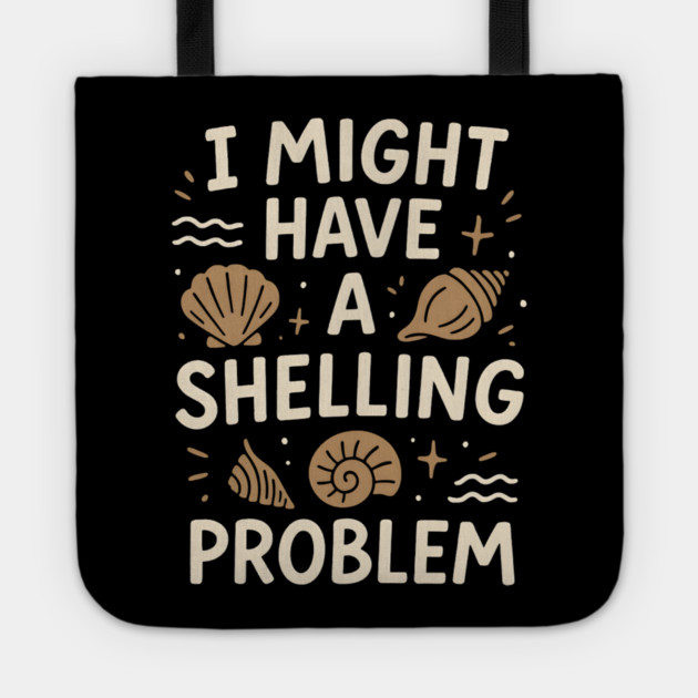 I Might Have a Shelling Problem Funny Seashell Collector Gift Tote by MakerMind8.2