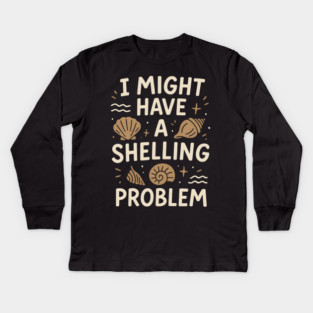 I Might Have a Shelling Problem Funny Seashell Collector Gift Kids Long Sleeve T-Shirt