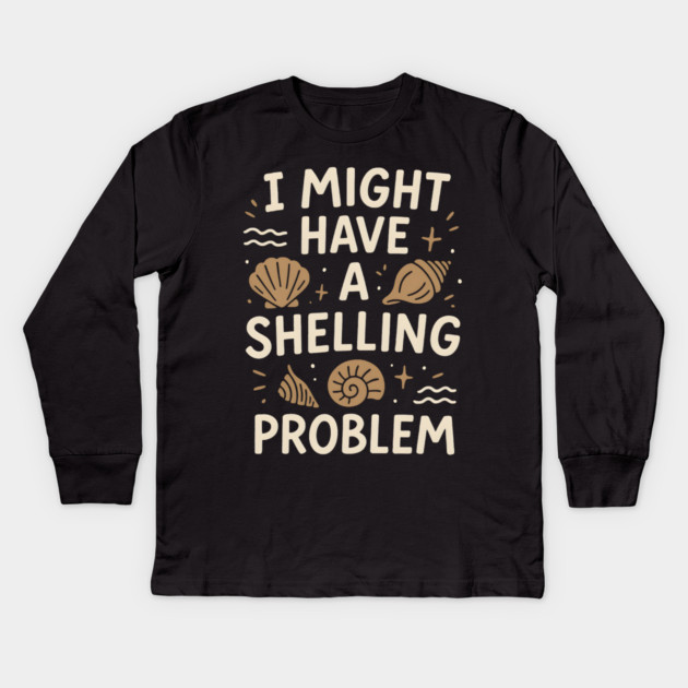 I Might Have a Shelling Problem Funny Seashell Collector Gift Kids Long Sleeve T-Shirt by MakerMind8.2