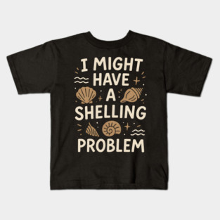 I Might Have a Shelling Problem Funny Seashell Collector Gift Kids T-Shirt