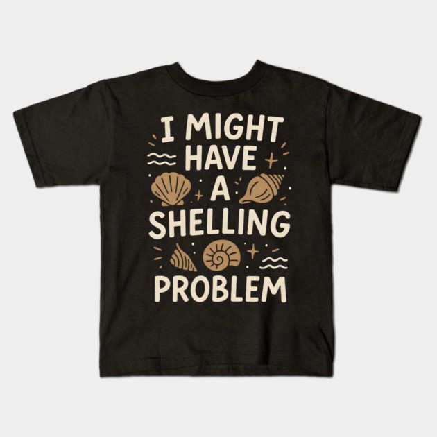 I Might Have a Shelling Problem Funny Seashell Collector Gift Kids T-Shirt by MakerMind8.2
