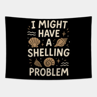 I Might Have a Shelling Problem Funny Seashell Collector Gift Tapestry