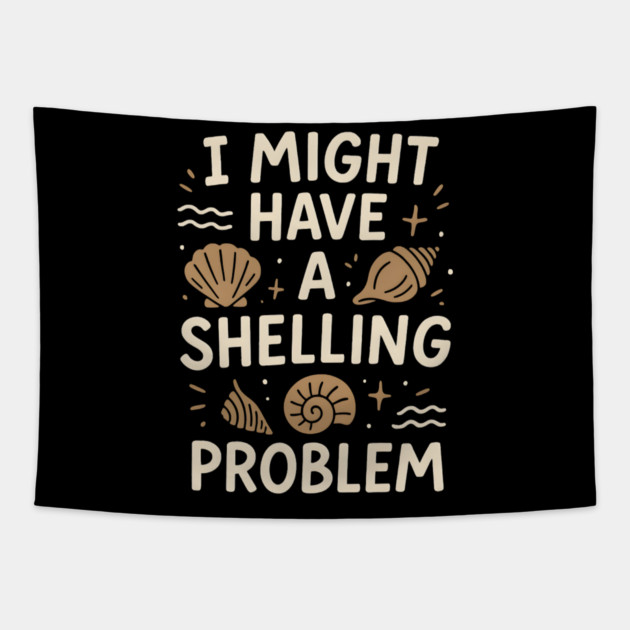 I Might Have a Shelling Problem Funny Seashell Collector Gift Tapestry by MakerMind8.2