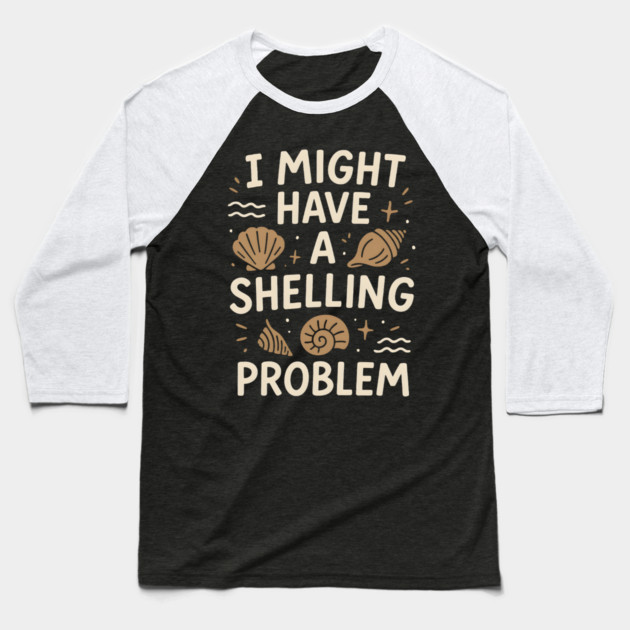 I Might Have a Shelling Problem Funny Seashell Collector Gift Baseball T-Shirt by MakerMind8.2