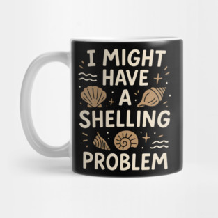 I Might Have a Shelling Problem Funny Seashell Collector Gift Mug