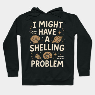 I Might Have a Shelling Problem Funny Seashell Collector Gift Hoodie