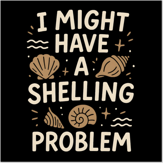I Might Have a Shelling Problem Funny Seashell Collector Gift Wall Art by MakerMind8.2