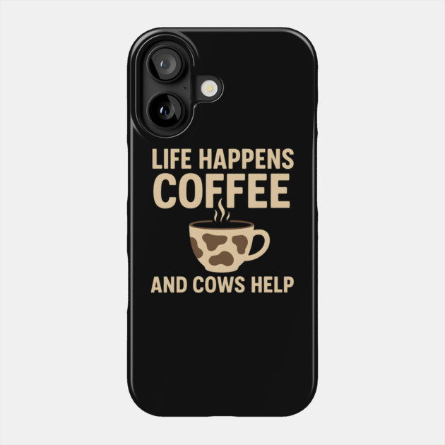 Life Happens Coffee and Cows Help Funny Cow Lover Gift Phone Case by MakerMind8.2