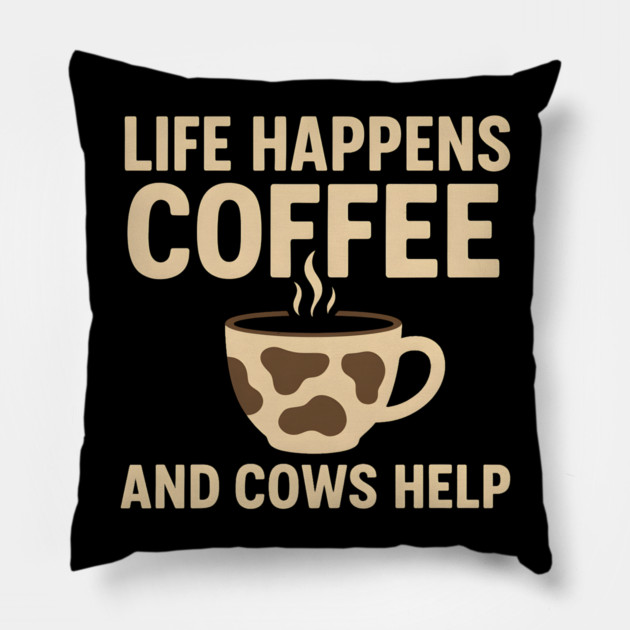 Life Happens Coffee and Cows Help Funny Cow Lover Gift Pillow by MakerMind8.2