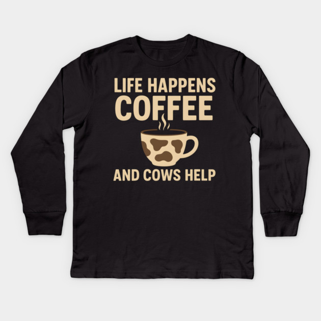 Life Happens Coffee and Cows Help Funny Cow Lover Gift Kids Long Sleeve T-Shirt by MakerMind8.2