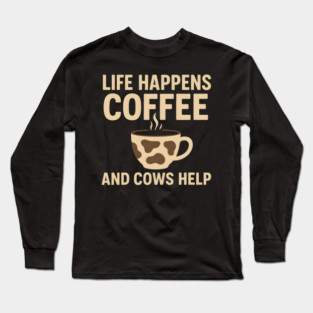 Life Happens Coffee and Cows Help Funny Cow Lover Gift Long Sleeve T-Shirt
