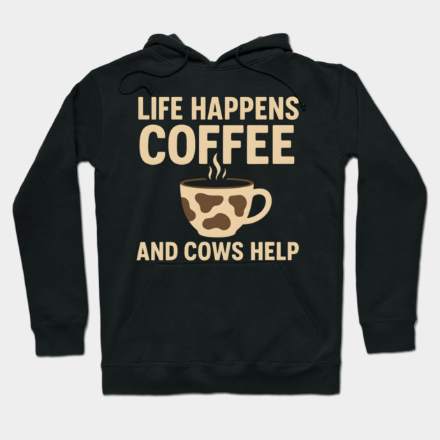 Life Happens Coffee and Cows Help Funny Cow Lover Gift Hoodie by MakerMind8.2