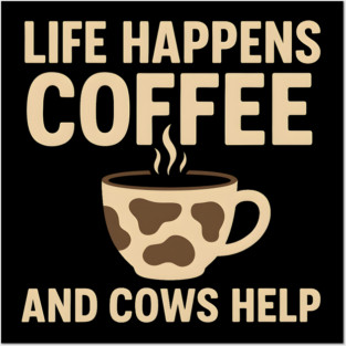Life Happens Coffee and Cows Help Funny Cow Lover Gift Posters and Art