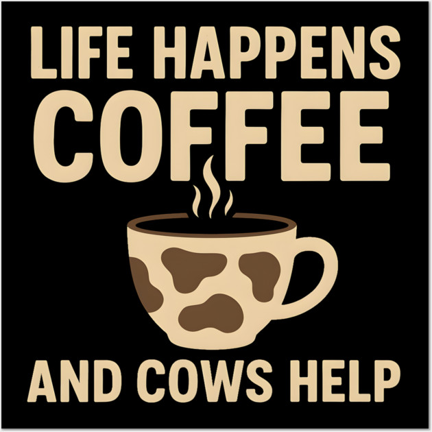 Life Happens Coffee and Cows Help Funny Cow Lover Gift Wall Art by MakerMind8.2