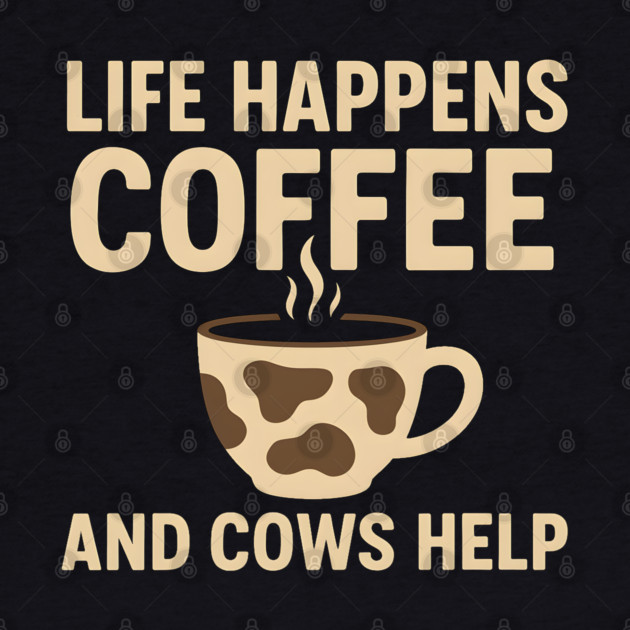 Life Happens Coffee and Cows Help Funny Cow Lover Gift by MakerMind8.2
