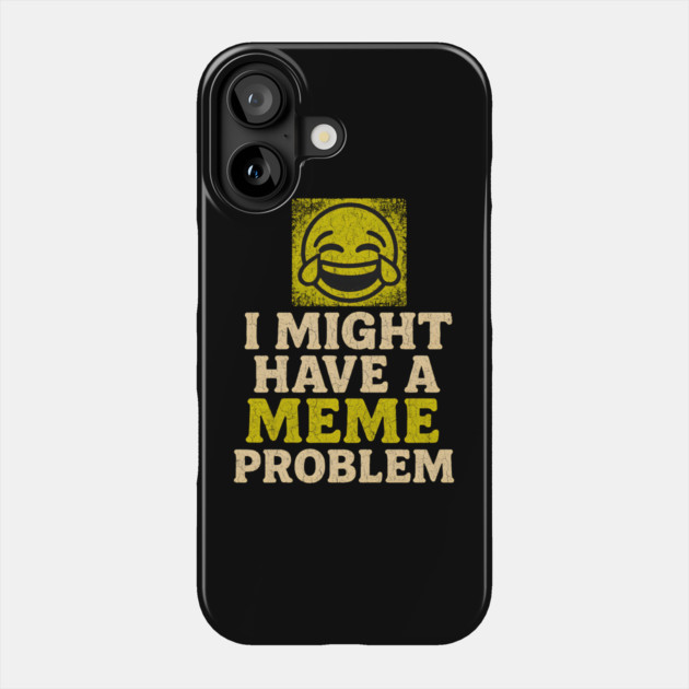 I Might Have a Meme Problem Funny Internet Humor Gift Phone Case by MakerMind8.2