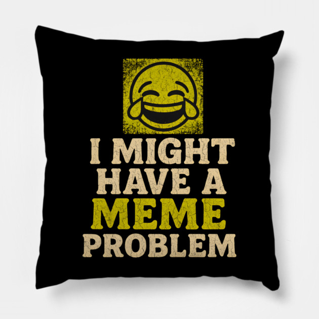 I Might Have a Meme Problem Funny Internet Humor Gift Pillow by MakerMind8.2