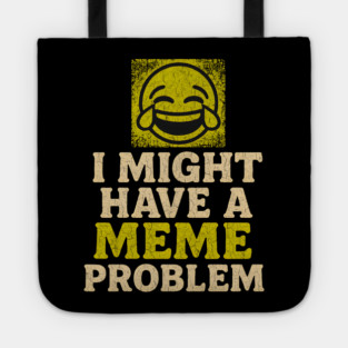 I Might Have a Meme Problem Funny Internet Humor Gift Tote