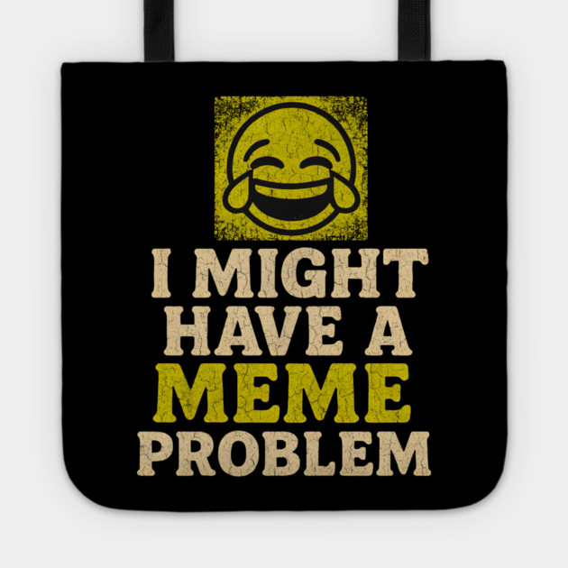I Might Have a Meme Problem Funny Internet Humor Gift Tote by MakerMind8.2
