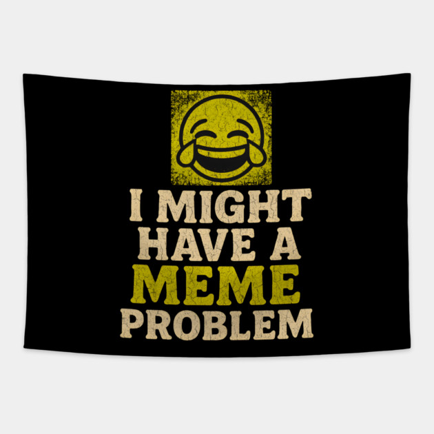 I Might Have a Meme Problem Funny Internet Humor Gift Tapestry by MakerMind8.2