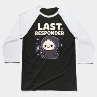 Last Responder Cute Grim Reaper Funny Dark Humor Gift Baseball T-Shirt
