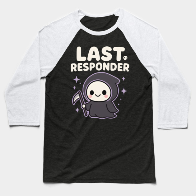 Last Responder Cute Grim Reaper Funny Dark Humor Gift Baseball T-Shirt by MakerMind8.2