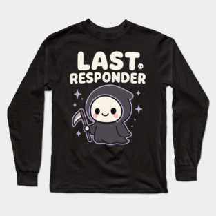 Last Responder Cute Grim Reaper Funny Dark Humor Gift Long Sleeve T-Shirt