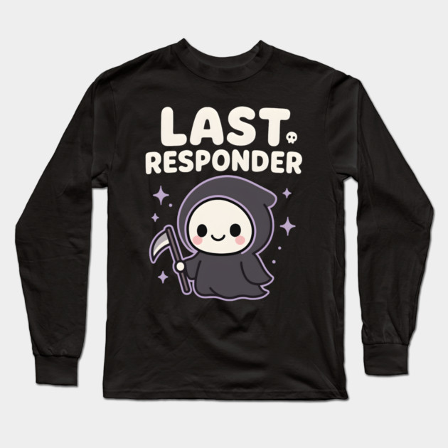 Last Responder Cute Grim Reaper Funny Dark Humor Gift Long Sleeve T-Shirt by MakerMind8.2