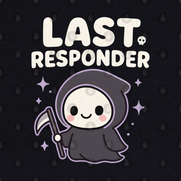 Last Responder Cute Grim Reaper Funny Dark Humor Gift by MakerMind8.2