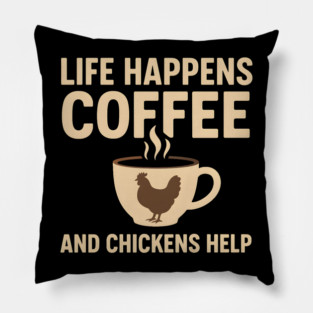 Life Happens Coffee and Chickens Help Funny Chicken Lover Gift Pillow