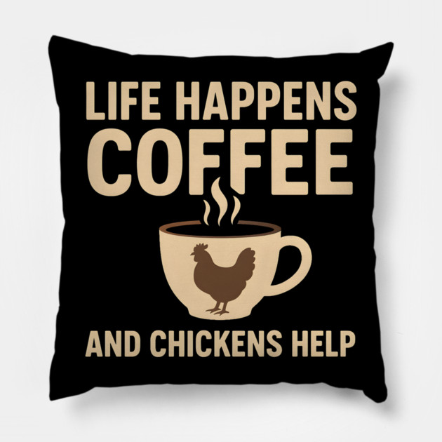 Life Happens Coffee and Chickens Help Funny Chicken Lover Gift Pillow by MakerMind8.2