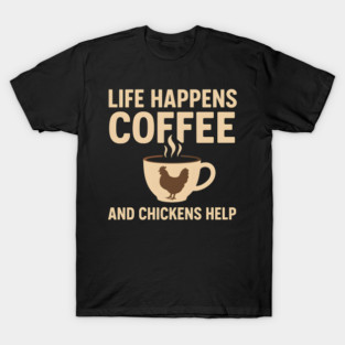 Life Happens Coffee and Chickens Help Funny Chicken Lover Gift T-Shirt