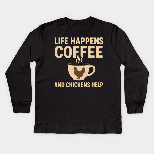 Life Happens Coffee and Chickens Help Funny Chicken Lover Gift Kids Long Sleeve T-Shirt by MakerMind8.2