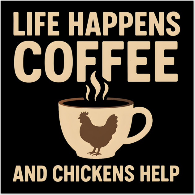 Life Happens Coffee and Chickens Help Funny Chicken Lover Gift Wall Art by MakerMind8.2