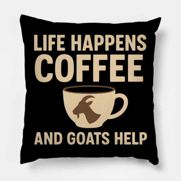 Life Happens Coffee and Goats Help Funny Goat Lover Gift Pillow by MakerMind8.2