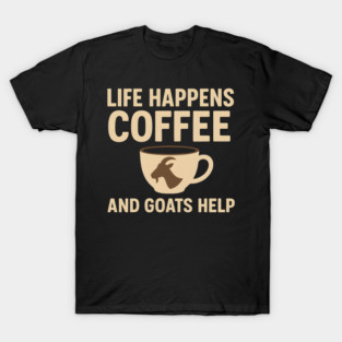 Life Happens Coffee and Goats Help Funny Goat Lover Gift T-Shirt