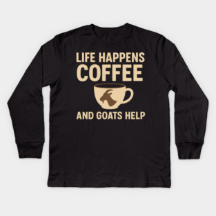 Life Happens Coffee and Goats Help Funny Goat Lover Gift Kids Long Sleeve T-Shirt