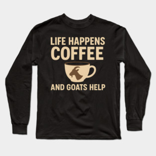 Life Happens Coffee and Goats Help Funny Goat Lover Gift Long Sleeve T-Shirt