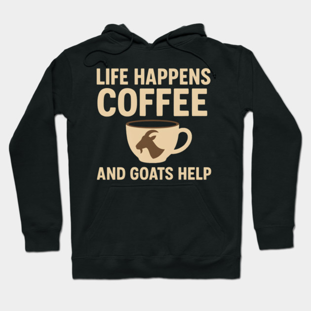 Life Happens Coffee and Goats Help Funny Goat Lover Gift Hoodie by MakerMind8.2