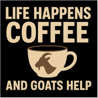 Life Happens Coffee and Goats Help Funny Goat Lover Gift Posters and Art