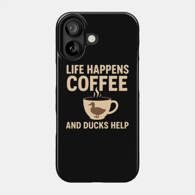 Life Happens Coffee and Ducks Help Funny Duck Lover Gift Phone Case by MakerMind8.2