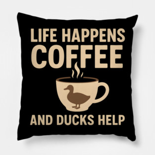 Life Happens Coffee and Ducks Help Funny Duck Lover Gift Pillow