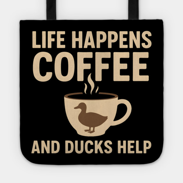 Life Happens Coffee and Ducks Help Funny Duck Lover Gift Tote by MakerMind8.2
