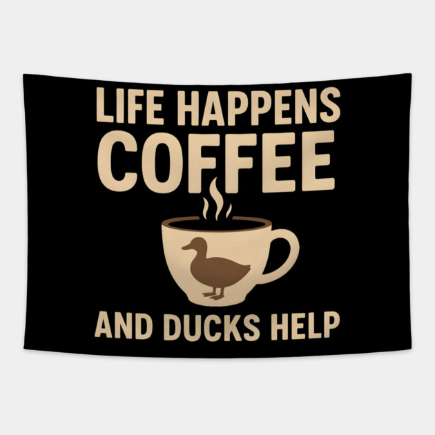 Life Happens Coffee and Ducks Help Funny Duck Lover Gift Tapestry by MakerMind8.2
