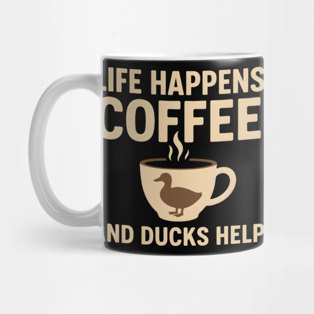 Life Happens Coffee and Ducks Help Funny Duck Lover Gift by MakerMind8.2