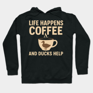 Life Happens Coffee and Ducks Help Funny Duck Lover Gift Hoodie