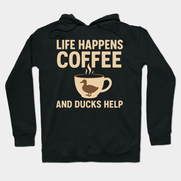 Life Happens Coffee and Ducks Help Funny Duck Lover Gift Hoodie by MakerMind8.2