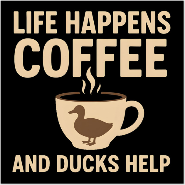 Life Happens Coffee and Ducks Help Funny Duck Lover Gift Wall Art by MakerMind8.2