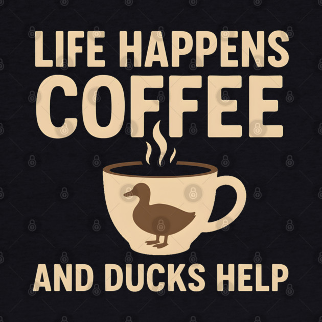 Life Happens Coffee and Ducks Help Funny Duck Lover Gift by MakerMind8.2